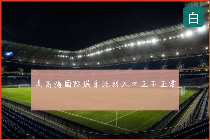 美高梅国际娱乐此刻入口正不正常